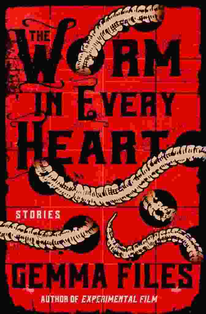 Book Cover Of 'The Worm In Every Heart Stories' By [Author's Name] The Worm In Every Heart: Stories