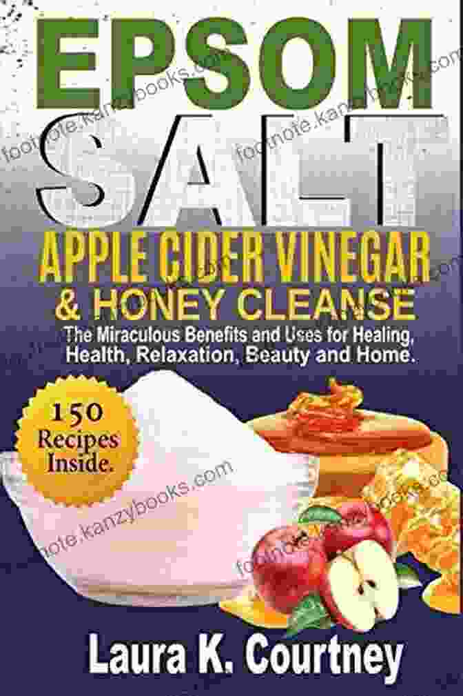 Healing And Health Epsom Salt Apple Cider Vinegar And Honey Cleanse: The Miraculous Benefits And Uses For Healing Health Relaxation Beauty Home 150 Recipes Included