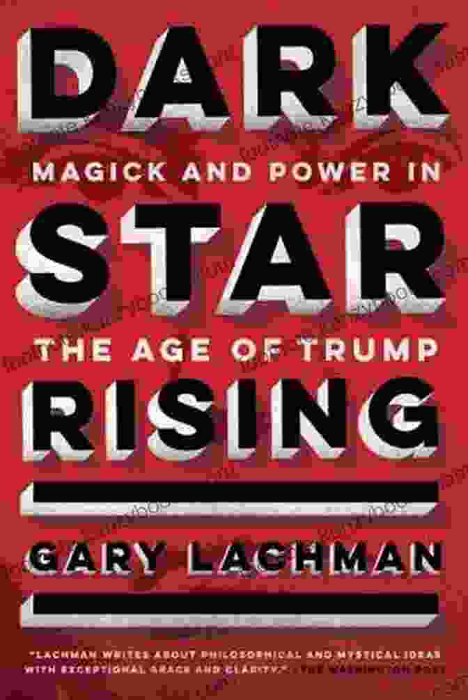 Magick And Power In The Age Of Trump: Unlocking The Secrets Of The Shadow Path Dark Star Rising: Magick And Power In The Age Of Trump