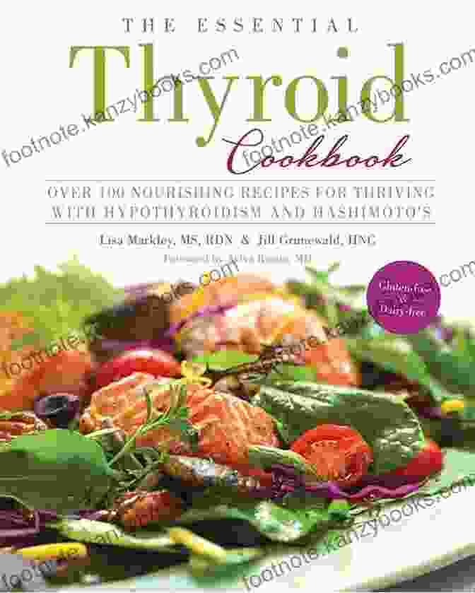 The Easy Thyroid Cookbook: A Guide To Nourishing Your Thyroid With Delicious Recipes The Easy Thyroid Cookbook: 60 Essential Recipes For Thriving With Hypothyroidism And Hashimoto S