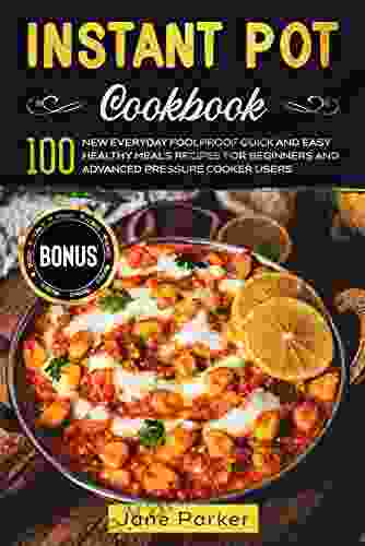 Instant Pot Cookbook: 100 New Everyday Foolproof Quick And Easy Healthy Meals Recipes For Beginners And Advanced Pressure Cooker Users (Instant Pot Cookbook Series)