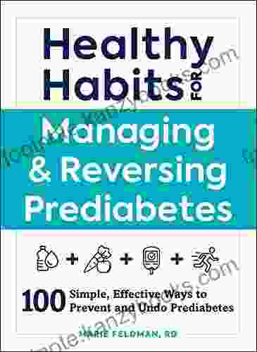 Healthy Habits For Managing Reversing Prediabetes: 100 Simple Effective Ways To Prevent And Undo Prediabetes