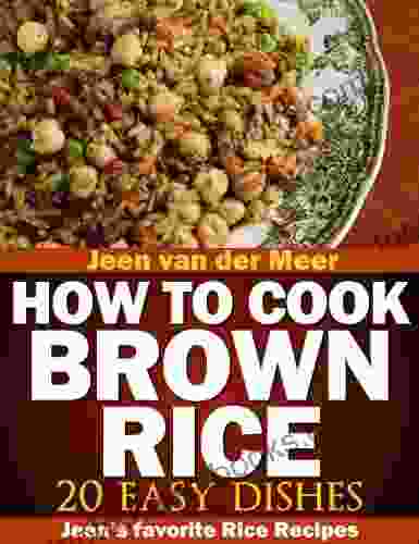 How To Cook Brown Rice?: 20 Nutritious Recipes (Jeen S Favorite Rice Recipes 5)