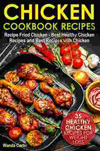 Chicken Cookbook Recipes: 35 Healthy Chicken Recipes For Weight Loss Recipe Fried Chicken Best Healthy Chicken Recipes And Best Recipes With Chicken