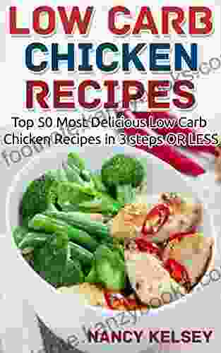 Low Carb: 50 Low Carb Chicken Recipes In 3 Steps Or Less (Low Carb Low Carb Cookbook Low Carb Diet Low Carb Recipes Low Carb Slow Chicken Recipes Low Carb Living)