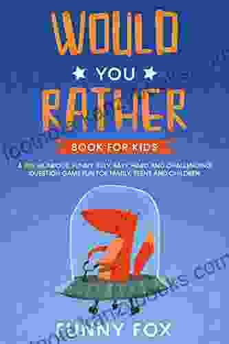 Would You Rather For Kids: A 700 Hilarious Funny Silly Easy Hard And Challenging Question Game Fun For Family Teens And Children