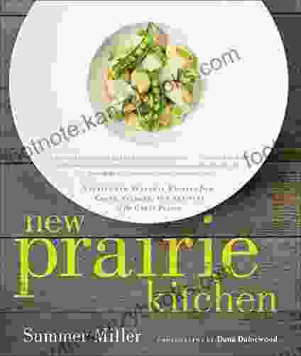 New Prairie Kitchen: Stories And Seasonal Recipes From Chefs Farmers And Artisans Of The Great Plains