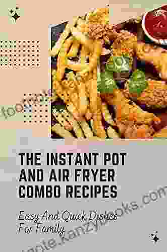 The Instant Pot And Air Fryer Combo Recipes: Easy And Quick Dishes For Family: Air Fryer Cookbook For Two