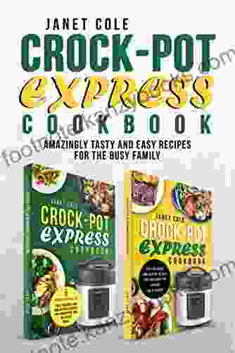 Crock Pot Express Cookbook: Amazingly Tasty And Easy Recipes For The Busy Family