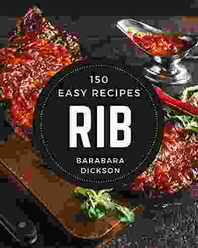 150 Easy Rib Recipes: An Easy Rib Cookbook For Your Gathering