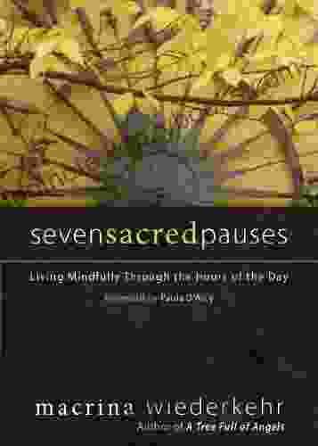 Seven Sacred Pauses: Living Mindfully Through The Hours Of The Day