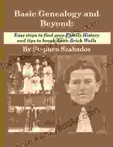 Basic Genealogy and Beyond:: Easy steps to find your Family History and tips to break down Brick Walls (Genealogy Research 2)