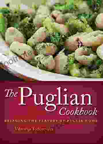 The Puglian Cookbook: Bringing The Flavors Of Puglia Home