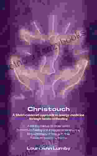 Christouch A Christ Centered Approach To Energy Medicine Through Hands On Healing