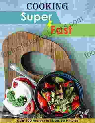 Cooking Super Fast: Over 200 Recipes In 15 20 30 Minutes