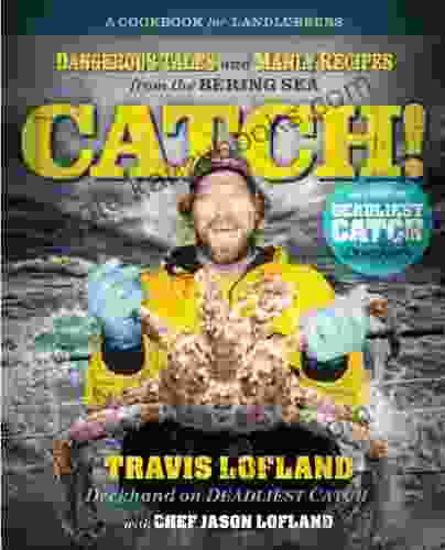 Catch : Dangerous Tales And Manly Recipes From The Bering Sea