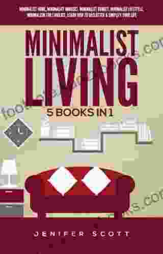 Minimalist Living: 5 In 1: Minimalist Home Minimalist Mindset Minimalist Budget Minimalist Lifestyle Minimalism For Families Learn How To Declutter Simplify Your Life