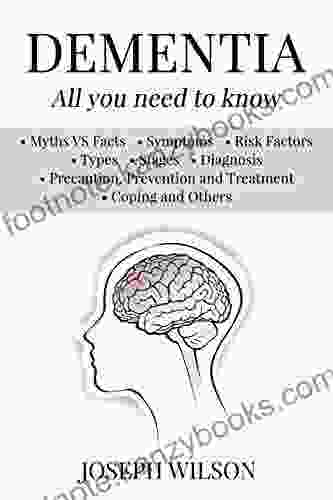 Dementia All You Need To Know: Myths VS Facts Symptoms Risk Factors Types Stages Diagnosis Precaution Prevention Treatment Coping and Others