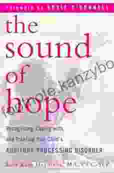 The Sound Of Hope: Recognizing Coping With And Treating Your Child S Auditory Processing Disorder