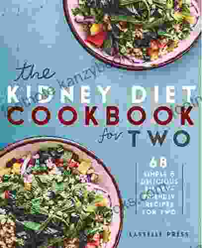 Kidney Diet Cookbook For Two: 68 Simple Delicious Kidney Friendly Recipes For Two (The Kidney Diet Kidney Disease Cookbook Series)