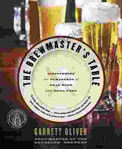 The Brewmaster S Table: Discovering The Pleasures Of Real Beer With Real Food