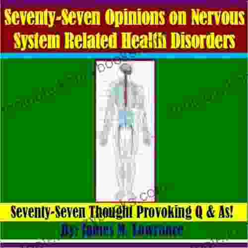 Seventy Seven Opinions On Nervous System Related Health Disorders: Seventy Seven Thought Provoking Q As