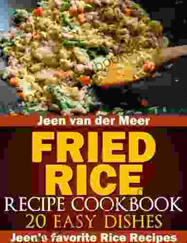 Fried Rice Recipe Cookbook: 20 Easy Dishes (Jeen S Favorite Rice Recipes 2)