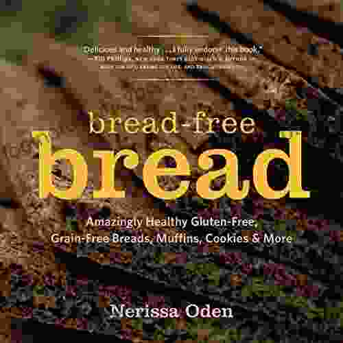 Bread Free Bread: Amazingly Healthy Gluten Free Grain Free Breads Muffins Cookies More