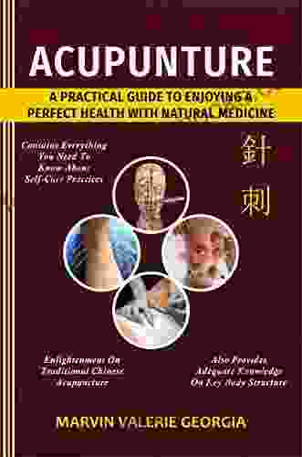 Acupuncture: A Practical Guide To Enjoying A Perfect Health With Natural Medicine