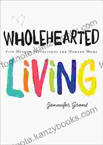 Wholehearted Living: Five Minute Reflections For Modern Moms