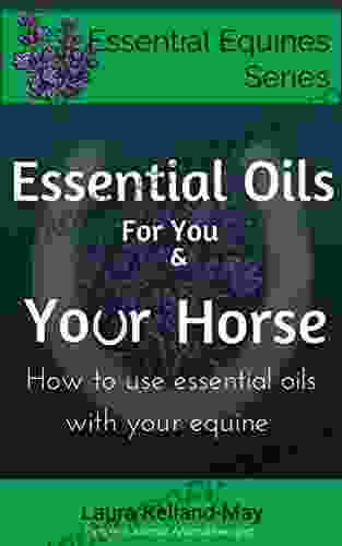 Essential Oils For You And Your Horse: How To Use Essential Oils With Your Equine (Essential Equines 1)