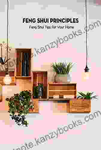 Feng Shui Principles: Feng Shui Tips for Your Home: Feng Shui for Beginners