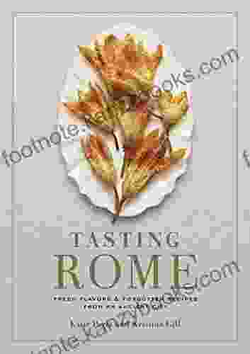 Tasting Rome: Fresh Flavors And Forgotten Recipes From An Ancient City: A Cookbook