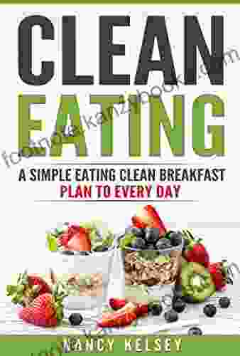 Clean Eating: A Simple Eating Clean Breakfast Recipes To Every Day