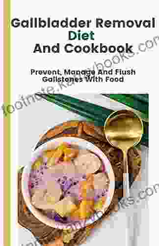 Gallbladder Removal Diet And Cookbook: Prevent Manage And Flush Gallstones With Food