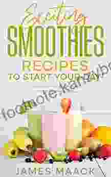 Exciting Smoothies Recipes To Start Your Day : Get Smoothie Field With The Perfect Smoothie Cookbook