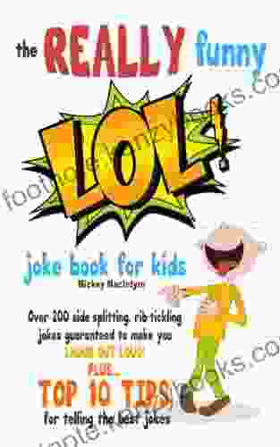 The REALLY Funny LOL Joke For Kids: Over 200 Side Splitting Rib Tickling Jokes: Guaranteed To Make You LAUGH OUT LOUD