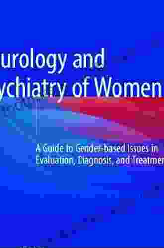 Neurology And Psychiatry Of Women: A Guide To Gender Based Issues In Evaluation Diagnosis And Treatment