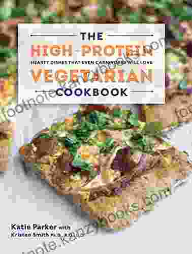 The High Protein Vegetarian Cookbook: Hearty Dishes That Even Carnivores Will Love