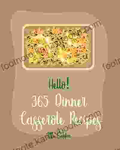 Hello 365 Dinner Casserole Recipes: Best Dinner Casserole Cookbook Ever For Beginners Ground Turkey Cookbook Macaroni And Cheese Cookbook Mashed Potato Cookbook Pork Chops Recipe 1