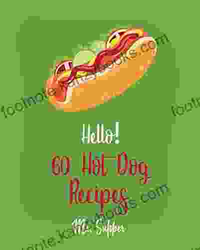 Hello 60 Hot Dog Recipes: Best Hot Dog Cookbook Ever For Beginners Macaroni And Cheese Cookbook Chili Pepper Cookbook Green Bean Casserole Recipe Sweet Potato Casserole Recipe 1