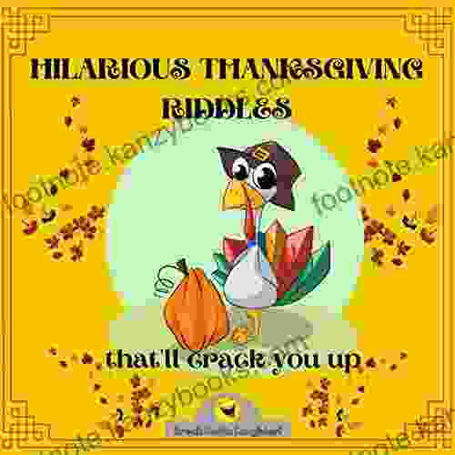 Hilarious Thanksgiving Riddles That Ll Crack You Up : Thanksgiving Riddles And Jokes For The Whole Family / Jokes And Riddles That Kids Teens And Adults Will Love (Break Out In Laughter 3)