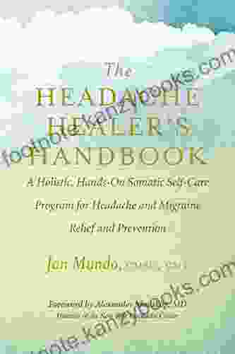 The Headache Healer S Handbook: A Holistic Hands On Somatic Self Care Program For Headache And Migraine Relief And Prevention