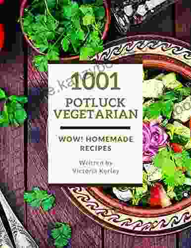 Wow 1001 Homemade Potluck Vegetarian Recipes: A Homemade Potluck Vegetarian Cookbook For All Generation