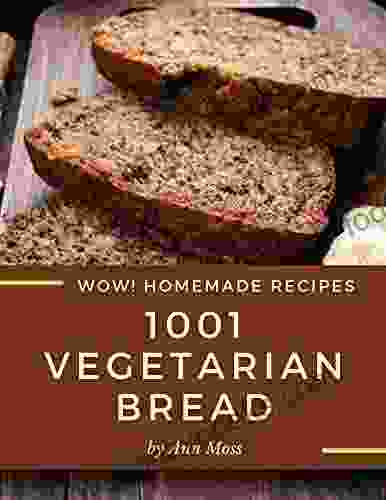 Wow 1001 Homemade Vegetarian Bread Recipes: A Homemade Vegetarian Bread Cookbook For Your Gathering