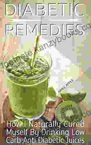 Diabetic Remedies: How I Naturally Cured Myself By Drinking Low Carb Anti Diabetic Juices