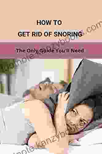 How To Get Rid Of Snoring: The Only Guide You Ll Need: How To Stop Snoring Fast