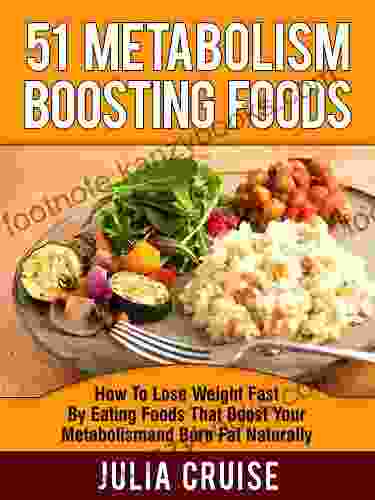 51 Metabolism Boosting Foods: How To Lose Weight Fast By Eating Foods That Boost Your Metabolism And Burn Fat Naturally (Fat Burning Foods 2)