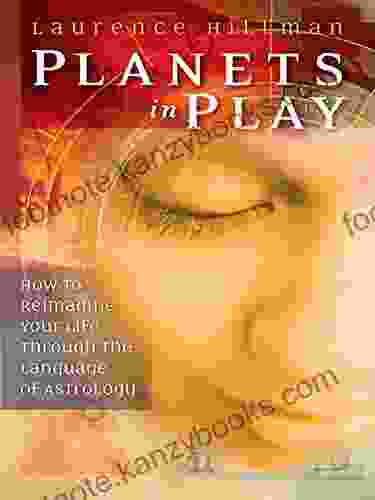 Planets In Play: How To Reimagine Your Life Through The Language Of Astrology