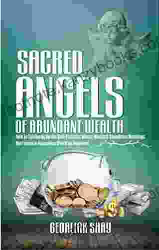 Sacred Angels Of Abundant Wealth: How To Spiritually Invoke Your Financial Money Manifest Abundance Blessings And Fortune In Accordance With Bible Scriptures (Uncommon Abundant Wealth)